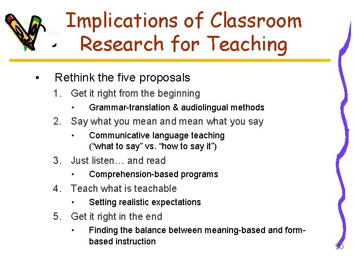 Implications of Classroom Research for Teaching • Rethink the five proposals 1. Get it