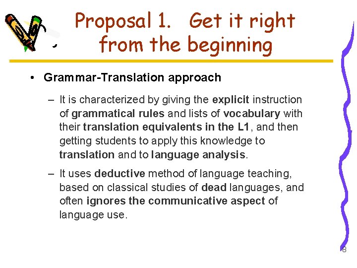 Proposal 1. Get it right from the beginning • Grammar-Translation approach – It is