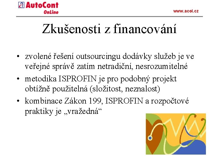 www. acol. cz Zkušenosti z financování • zvolené řešení outsourcingu dodávky služeb je ve