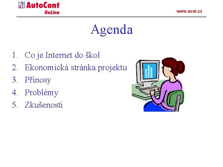 www. acol. cz Agenda 1. 2. 3. 4. 5. Co je Internet do škol