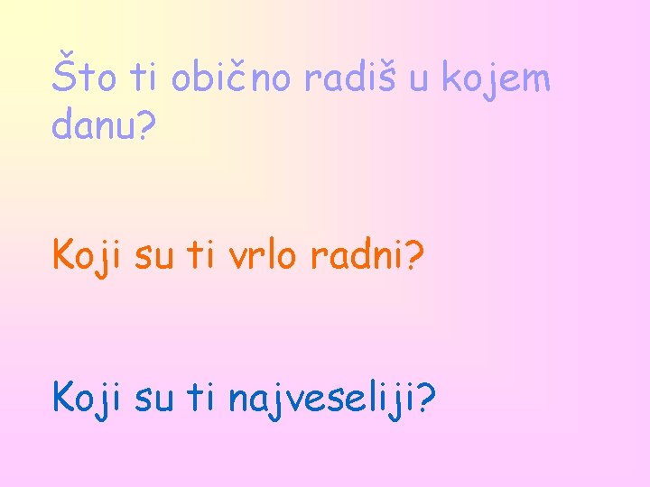 Što ti obično radiš u kojem danu? Koji su ti vrlo radni? Koji su