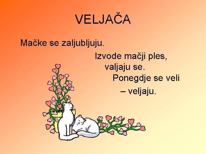 VELJAČA Mačke se zaljubljuju. Izvode mačji ples, valjaju se. Ponegdje se veli – veljaju.