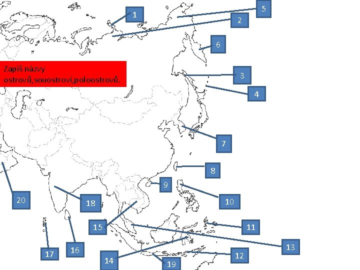 5 1 2 6 Zapiš názvy ostrovů, souostroví, poloostrovů. 3 4 7 8 9