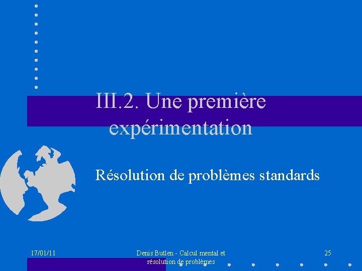 III. 2. Une première expérimentation Résolution de problèmes standards 17/01/11 Denis Butlen - Calcul