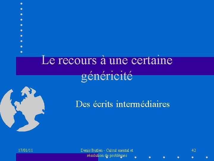 Le recours à une certaine généricité Des écrits intermédiaires 17/01/11 Denis Butlen - Calcul