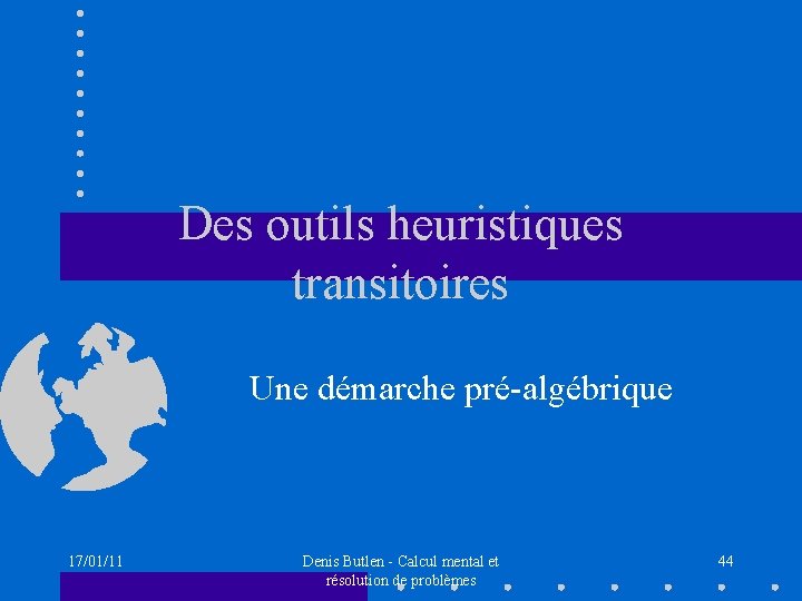 Des outils heuristiques transitoires Une démarche pré-algébrique 17/01/11 Denis Butlen - Calcul mental et