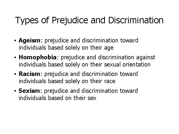 Types of Prejudice and Discrimination • Ageism: prejudice and discrimination toward individuals based solely