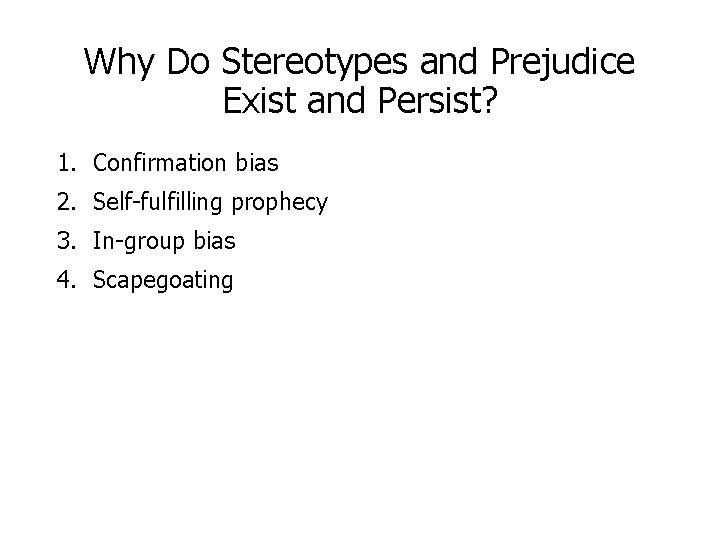 Why Do Stereotypes and Prejudice Exist and Persist? 1. Confirmation bias 2. Self-fulfilling prophecy