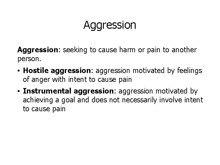 Aggression: seeking to cause harm or pain to another person. • Hostile aggression: aggression