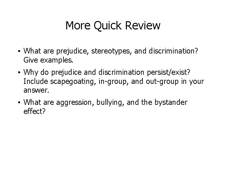 More Quick Review • What are prejudice, stereotypes, and discrimination? Give examples. • Why