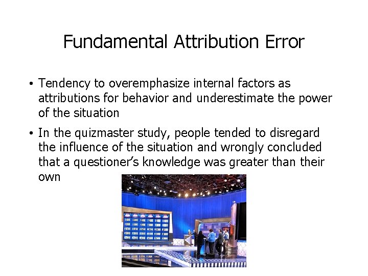 Fundamental Attribution Error • Tendency to overemphasize internal factors as attributions for behavior and