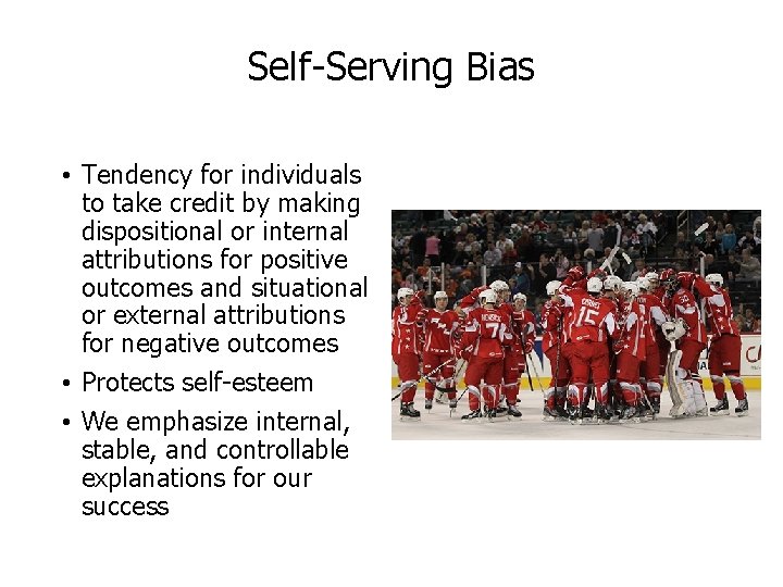 Self-Serving Bias • Tendency for individuals to take credit by making dispositional or internal