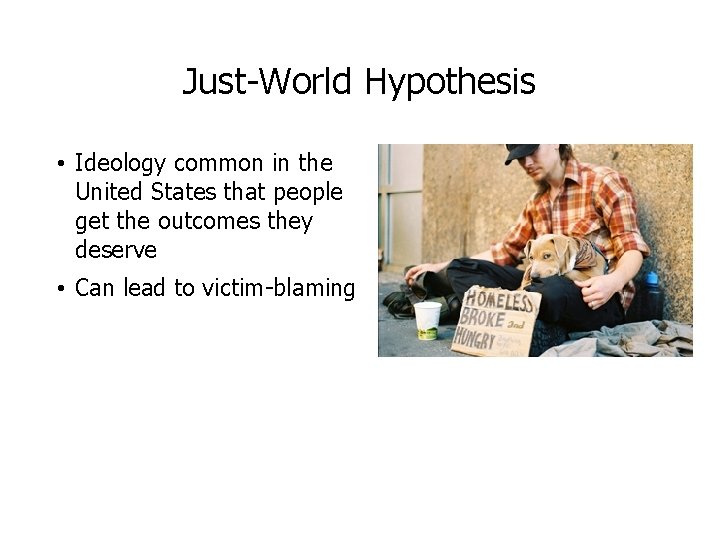 Just-World Hypothesis • Ideology common in the United States that people get the outcomes