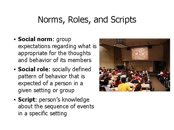 Norms, Roles, and Scripts • Social norm: group expectations regarding what is appropriate for