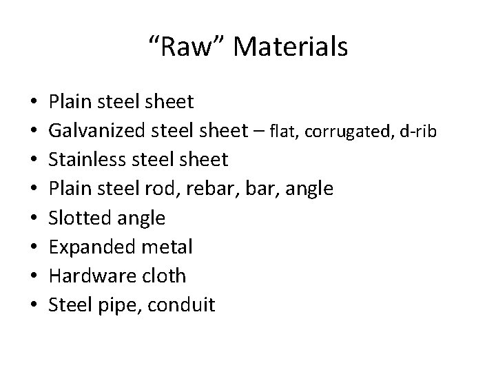 “Raw” Materials • • Plain steel sheet Galvanized steel sheet – flat, corrugated, d-rib