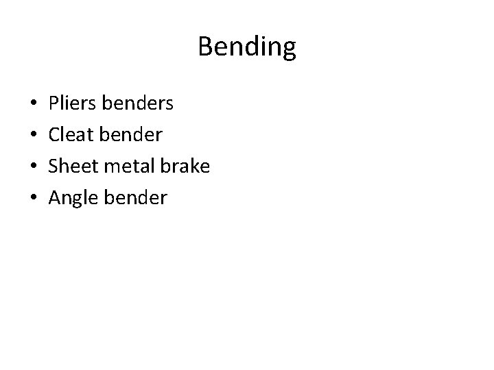 Bending • • Pliers benders Cleat bender Sheet metal brake Angle bender 