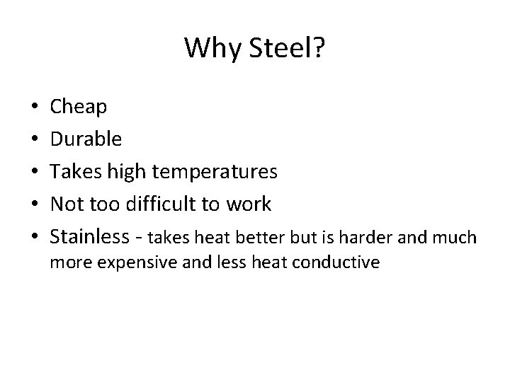 Why Steel? • • • Cheap Durable Takes high temperatures Not too difficult to