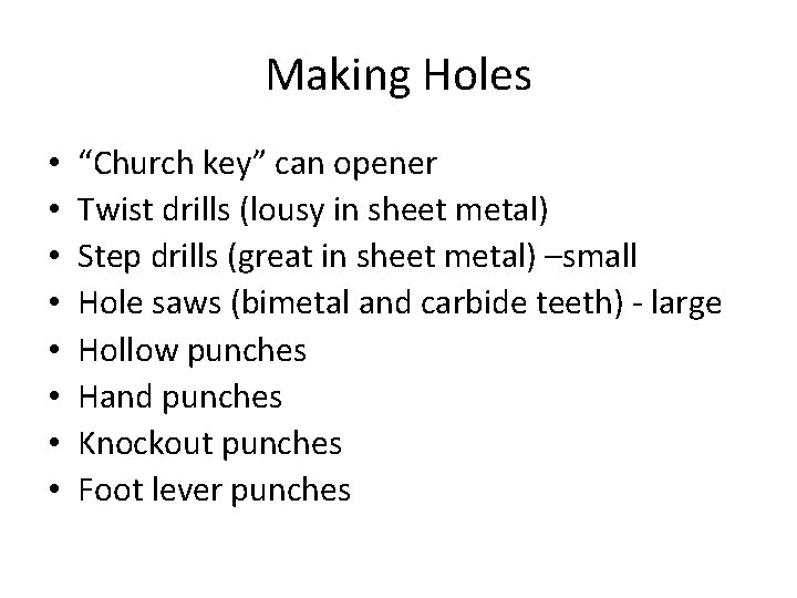 Making Holes • • “Church key” can opener Twist drills (lousy in sheet metal)