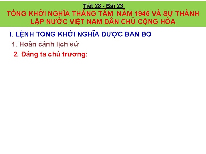 Tiết 28 Bài 23 TỒNG KHỞI NGHĨA THÁNG TÁM NĂM 1945 VÀ SỰ THÀNH