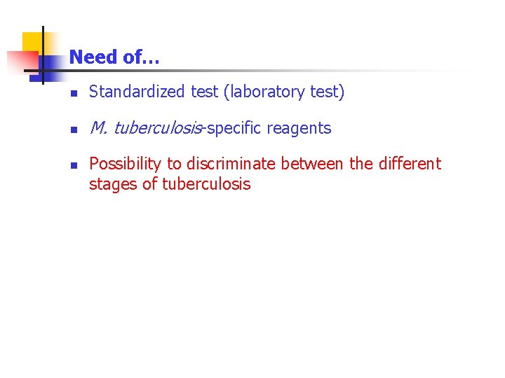 Need of… n Standardized test (laboratory test) n M. tuberculosis-specific reagents n Possibility to