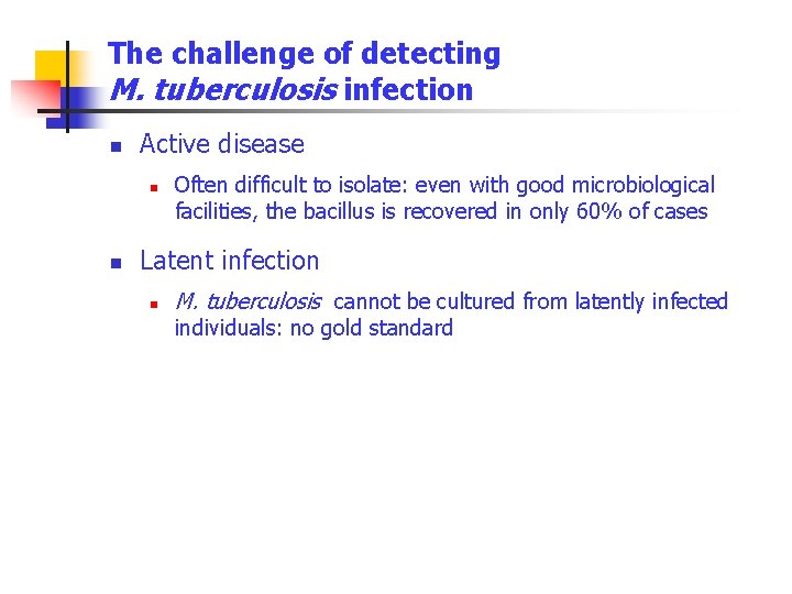 The challenge of detecting M. tuberculosis infection n Active disease n n Often difficult