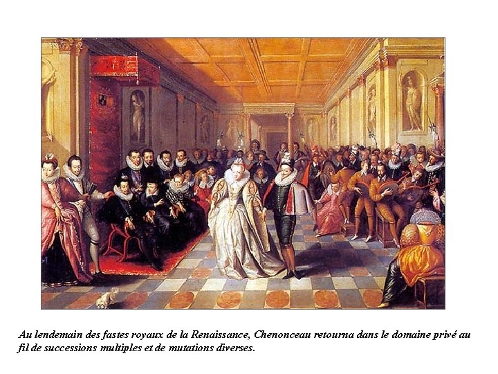 Au lendemain des fastes royaux de la Renaissance, Chenonceau retourna dans le domaine privé