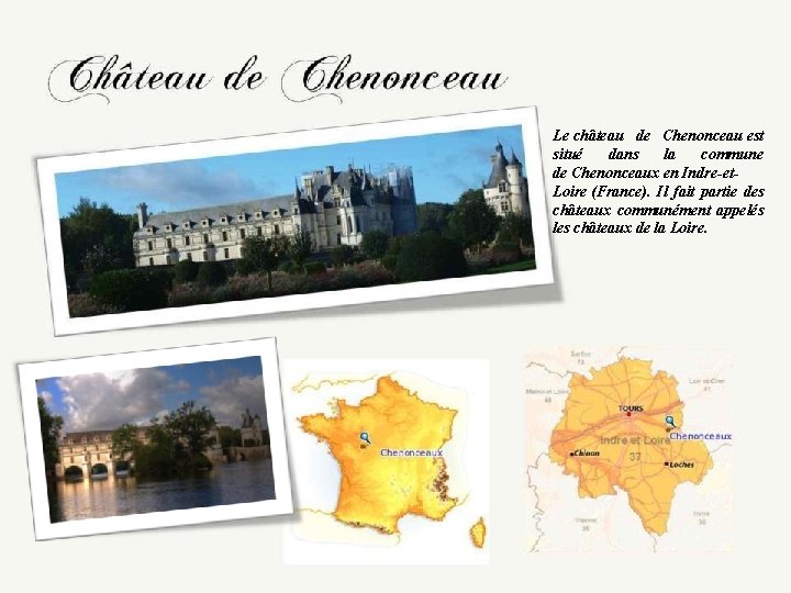 Le château de Chenonceau est situé dans la commune de Chenonceaux en Indre-et. Loire