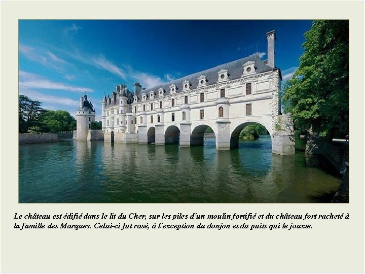 Le château est édifié dans le lit du Cher, sur les piles d'un moulin