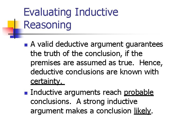Evaluating Inductive Reasoning n n A valid deductive argument guarantees the truth of the