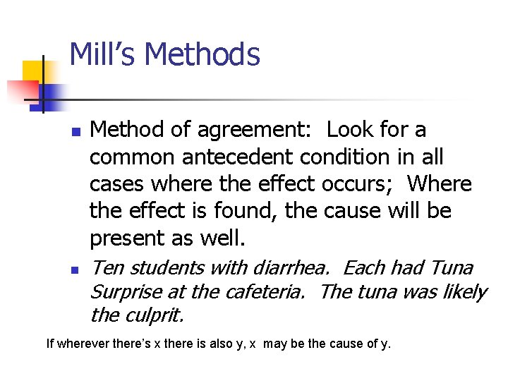 Mill’s Methods n n Method of agreement: Look for a common antecedent condition in