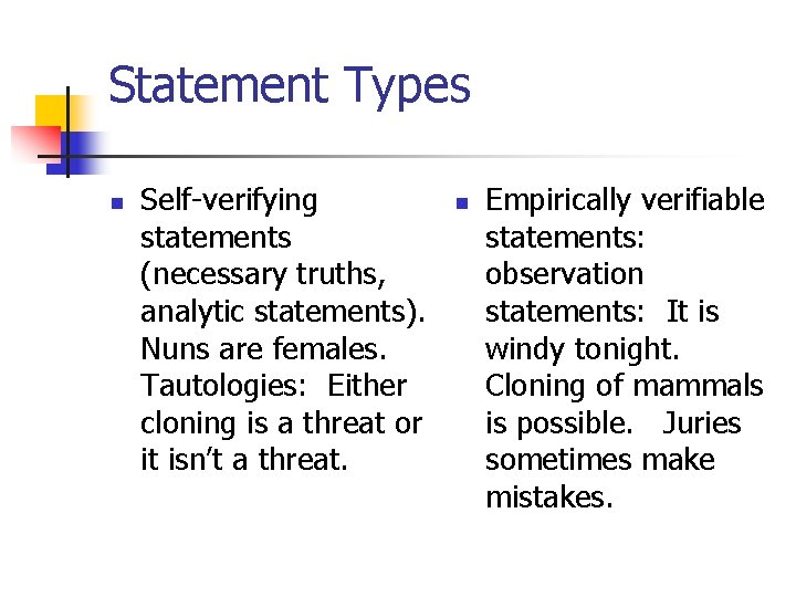 Statement Types n Self-verifying statements (necessary truths, analytic statements). Nuns are females. Tautologies: Either