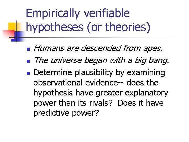 Empirically verifiable hypotheses (or theories) n n n Humans are descended from apes. The
