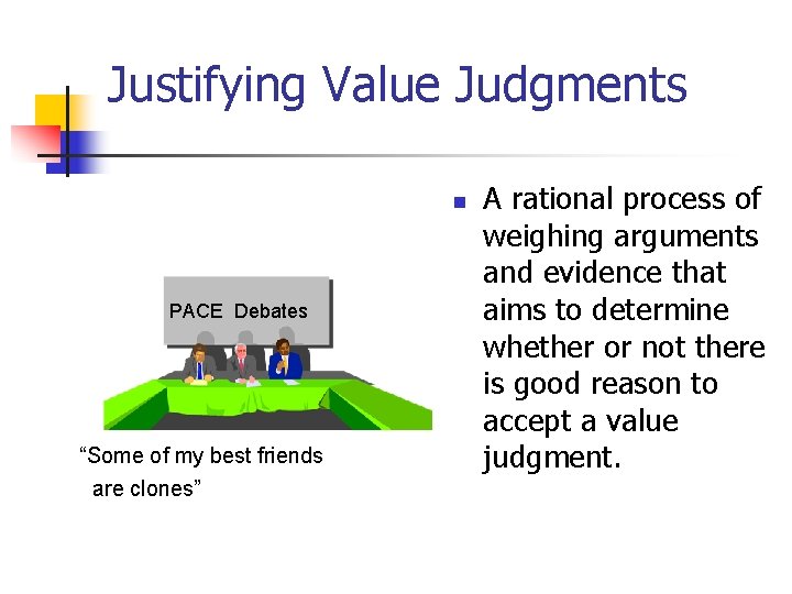 Justifying Value Judgments n PACE Debates “Some of my best friends are clones” A