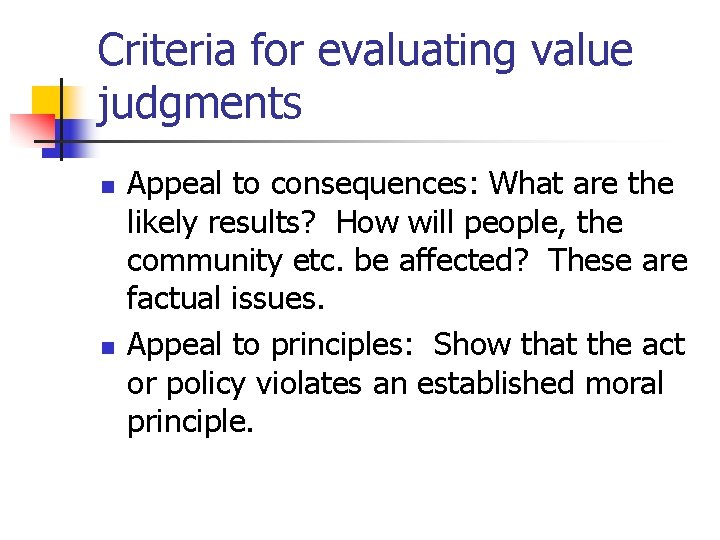 Criteria for evaluating value judgments n n Appeal to consequences: What are the likely