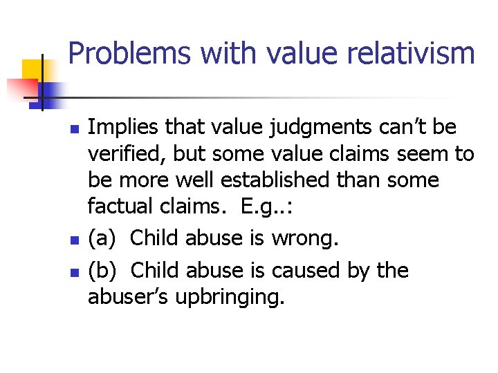 Problems with value relativism n n n Implies that value judgments can’t be verified,