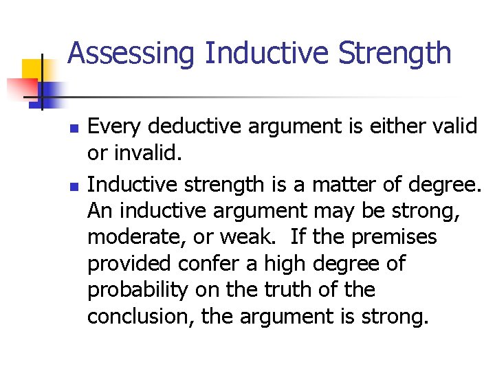 Assessing Inductive Strength n n Every deductive argument is either valid or invalid. Inductive