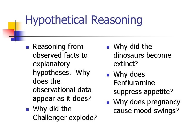 Hypothetical Reasoning n n Reasoning from observed facts to explanatory hypotheses. Why does the