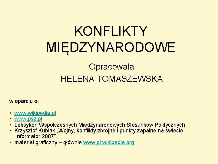 KONFLIKTY MIĘDZYNARODOWE Opracowała HELENA TOMASZEWSKA w oparciu o: • • www. wikipedia. pl www.