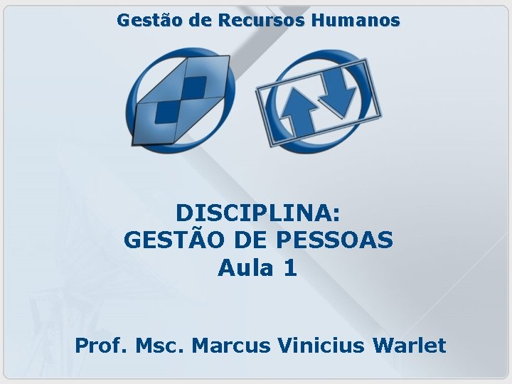 Gestão de Recursos Humanos DISCIPLINA: GESTÃO DE PESSOAS Aula 1 Prof. Msc. Marcus Vinicius