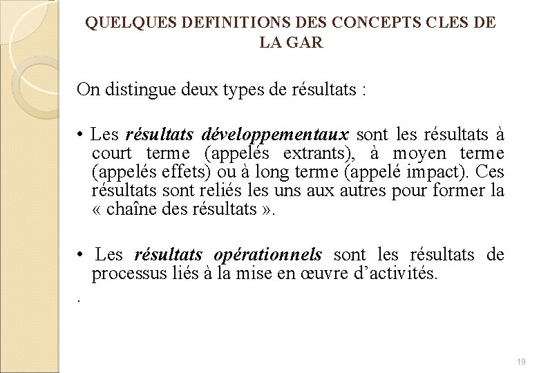 QUELQUES DEFINITIONS DES CONCEPTS CLES DE LA GAR On distingue deux types de résultats