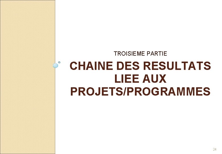 TROISIEME PARTIE CHAINE DES RESULTATS LIEE AUX PROJETS/PROGRAMMES 24 