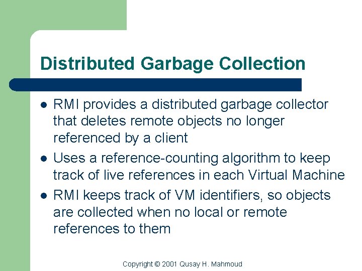 Distributed Garbage Collection l l l RMI provides a distributed garbage collector that deletes