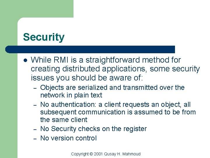 Security l While RMI is a straightforward method for creating distributed applications, some security