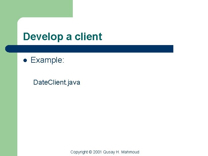 Develop a client l Example: Date. Client. java Copyright © 2001 Qusay H. Mahmoud