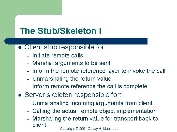 The Stub/Skeleton l l Client stub responsible for: – – – l Initiate remote