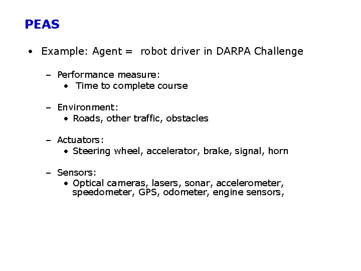 PEAS • Example: Agent = robot driver in DARPA Challenge – Performance measure: •