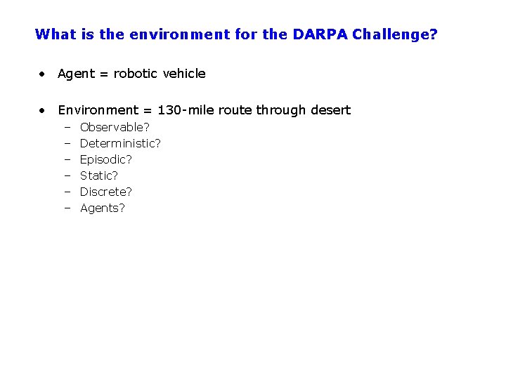 What is the environment for the DARPA Challenge? • Agent = robotic vehicle •