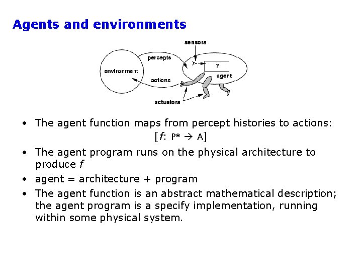 Agents and environments • The agent function maps from percept histories to actions: [f: