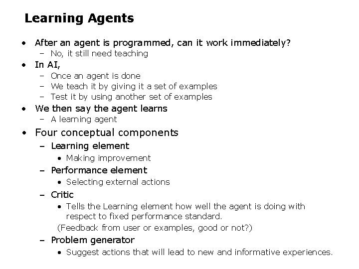 Learning Agents • After an agent is programmed, can it work immediately? – No,