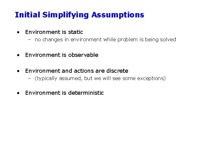 Initial Simplifying Assumptions • Environment is static – no changes in environment while problem